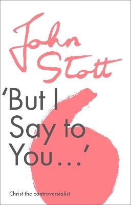 But I Say to You: Christ The Controversialist - John Stott - cover