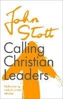 Calling Christian Leaders: Rediscovering radical servant ministry - John Stott - cover