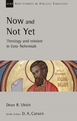 Now and Not Yet: Theology and Mission in Ezra-Nehemiah - Dean R. Ulrich - cover
