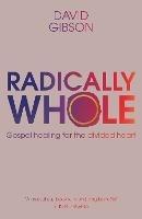 Radically Whole: Gospel Healing for the Divided Heart - David Gibson - cover