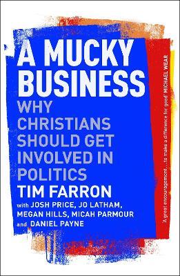 A Mucky Business: Why Christians Should Get Involved In Politics - Tim Farron - cover