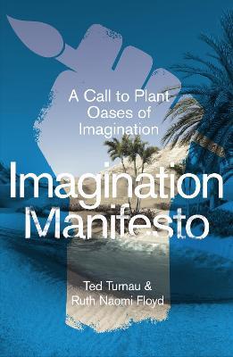 Imagination Manifesto: A Call to Plant Oases of Imagination - Ted Turnau,Ruth Naomi Floyd - cover