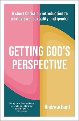 Getting God’s Perspective: A Short Christian Introduction to Worldviews, Sexuality and Gender - Andrew Bunt - cover