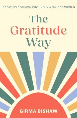 The Gratitude Way: Creating common ground in a divided world - Girma Bishaw - cover