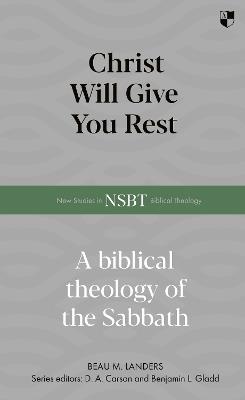 Christ Will Give You Rest: A Biblical Theology of the Sabbath - Beau M. Landers - cover