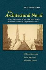 The Architectural Novel: The Construction of National Identities in Nineteenth-Century England and France: William Ainsworth, Victor Hugo, and Alexandre Dumas