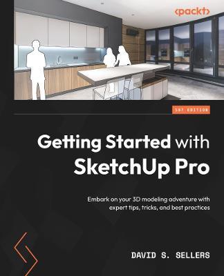 Getting Started with SketchUp Pro: Embark on your 3D modeling adventure with expert tips, tricks, and best practices - David S. Sellers - cover