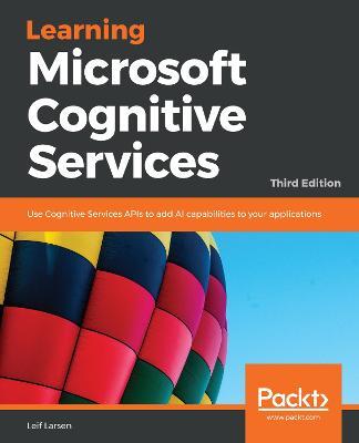 Learning Microsoft Cognitive Services: Use Cognitive Services APIs to add AI capabilities to your applications, 3rd Edition - Leif Larsen - cover