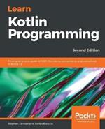 Learn Kotlin Programming: A comprehensive guide to OOP, functions, concurrency, and coroutines in Kotlin 1.3, 2nd Edition