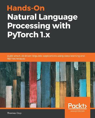 Hands-On Natural Language Processing with PyTorch 1.x: Build smart, AI-driven linguistic applications using deep learning and NLP techniques - Thomas Dop - cover