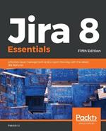 Jira 8 Essentials: Effective issue management and project tracking with the latest Jira features, 5th Edition