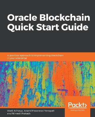 Oracle Blockchain Quick Start Guide: A practical approach to implementing blockchain in your enterprise - Vivek Acharya,Anand Eswararao Yerrapati,Nimesh Prakash - cover