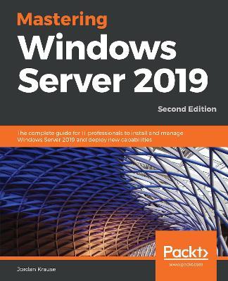 Mastering Windows Server 2019: The complete guide for IT professionals to install and manage Windows Server 2019 and deploy new capabilities, 2nd Edition - Jordan Krause - cover