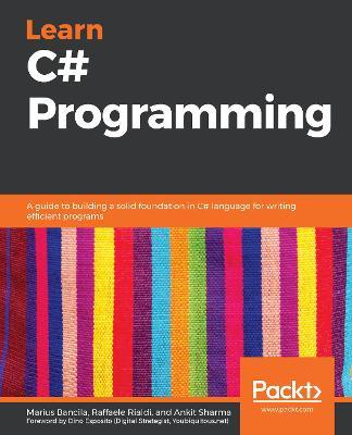 Learn C# Programming: A guide to building a solid foundation in C# language for writing efficient programs - Marius Bancila,Raffaele Rialdi,Ankit Sharma - cover