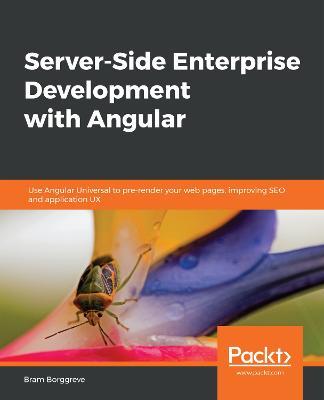 Server-Side Enterprise Development with Angular: Use Angular Universal to pre-render your web pages, improving SEO and application UX - Bram Borggreve - cover