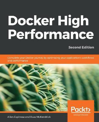 Docker High Performance: Complete your Docker journey by optimizing your application's workflows and performance, 2nd Edition - Allan Espinosa,Russ McKendrick - cover