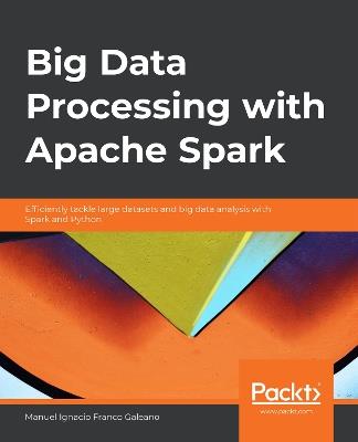 Big Data Processing with Apache Spark: Efficiently tackle large datasets and big data analysis with Spark and Python - Manuel Ignacio Franco Galeano - cover