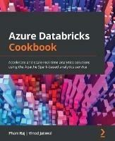 Azure Databricks Cookbook: Accelerate and scale real-time analytics solutions using the Apache Spark-based analytics service - Phani Raj,Vinod Jaiswal - cover