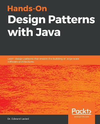 Hands-On Design Patterns with Java: Learn design patterns that enable the building of large-scale software architectures - Dr. Edward Lavieri - cover
