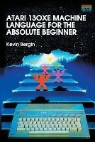 Atari 130XE Machine Language for the Absolute Beginner - Kevin Bergin - cover
