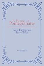 A House of Pomegranates: Four Fantastical Fairy Tales