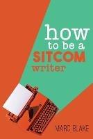 How To Be A Sitcom Writer: Secrets From the Inside