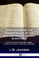 A Dictionary of the Proper Names of the Old and New Testament Scriptures: Being, an Accurate, Literal Bible Translation from the Original Tongues - J B Jackson - cover