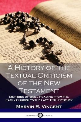 A History of the Textual Criticism of the New Testament: Methods of Bible Reading from the Early Church to the late 19 th Century - Marvin R Vincent - cover