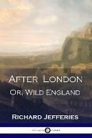 After London: Or, Wild England - A Victorian Classic of Post-Apocalyptic Science Fiction - Richard Jefferies - cover