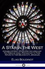 A Star in the West: A Humble Attempt to Discover the Long Lost Ten Tribes of Israel; Preparatory to Their Return to Their Beloved City, Jerusalem
