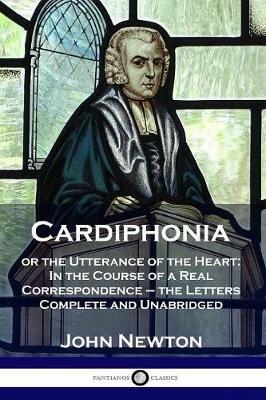 Cardiphonia: or the Utterance of the Heart: In the Course of a Real Correspondence - the Letters Complete and Unabridged - John Newton - cover