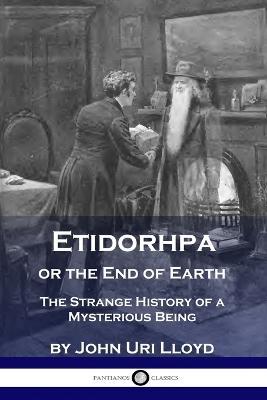 Etidorhpa or the End of Earth: The Strange History of a Mysterious Being - John Uri Lloyd - cover