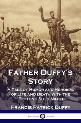 Father Duffy's Story: A Tale of Humor and Heroism, of Life and Death with the Fighting Sixty-Ninth - Francis Patrick Duffy - cover