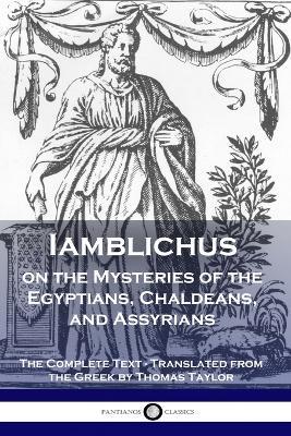 Iamblichus on the Mysteries of the Egyptians, Chaldeans, and Assyrians: The Complete Text - Iamblichus - cover