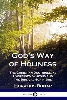 God's Way of Holiness: The Christian Doctrines, as Expressed by Jesus and the Biblical Scripture