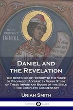 Daniel and the Revelation: The Response of History to the Voice of Prophecy; A Verse by Verse Study of These Important Books of the Bible - The Complete Commentary
