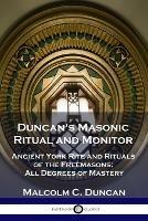 Duncan's Masonic Ritual and Monitor: Ancient York Rite and Rituals of the Freemasons; All Degrees of Mastery