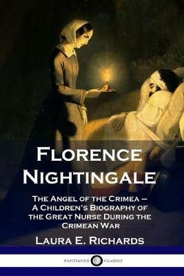 Florence Nightingale: The Angel of the Crimea - A Children's Biography of the Great Nurse During the Crimean War - Laura E Richards - cover