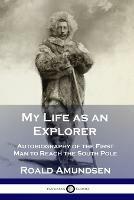 My Life as an Explorer: Autobiography of the First Man to Reach the - Roald Admundsen - cover