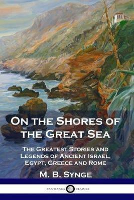 On the Shores of the Great Sea: The Greatest Stories and Legends of Ancient Israel, Egypt, Greece and Rome - M B Synge - cover