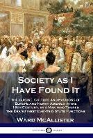 Society as I Have Found It: The Cuisine, Culture and Fashions of Europe and North America in the 19th Century, by a Man who Toured the Era's Finest Events and State Functions - Ward McAllister - cover
