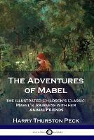 The Adventures of Mabel: The Illustrated Children's Classic; Mabel's Journeys with her Animal Friends - Harry Thurston Peck - cover