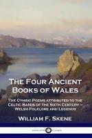 The Four Ancient Books of Wales: The Cymric Poems attributed to the Celtic Bards of the Sixth Century - Welsh Folklore and Legends - William F Skene - cover