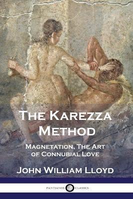 The Karezza Method: Magnetation, The Art of Connubial Love - John William Lloyd - cover