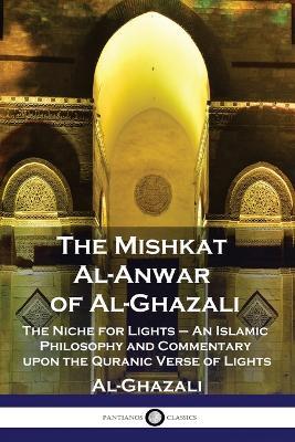 The Mishkat Al-Anwar of Al-Ghazali: The Niche for Lights - An Islamic Philosophy and Commentary upon the Quranic Verse of Lights - Al-Ghazali - cover