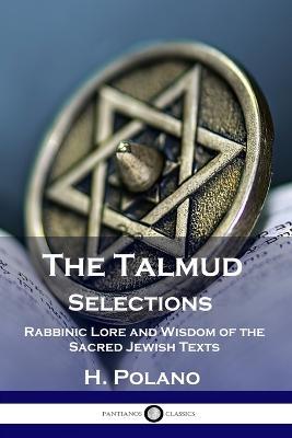 The Talmud Selections: Rabbinic Lore and Wisdom of the Sacred Jewish Texts - H Polano - cover