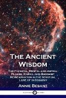 The Ancient Wisdom: The Physical, Mental and Astral Planes, Karma, and Buddhist Reincarnation in the Spiritual Lore of Theosophy - Annie Besant - cover