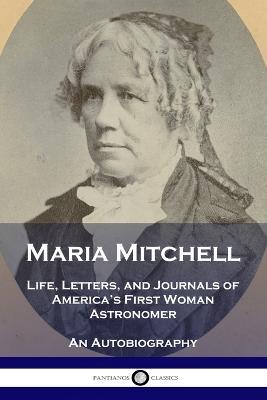 Maria Mitchell: Life, Letters, and Journals of America's First Woman Astronomer - An Autobiography - Maria Mitchell - cover