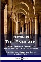 Plotinus - The Enneads: The Six Enneads, Complete - the Philosophy of Neo-Platonism - Plotinus - cover