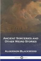 Ancient Sorceries and Other Weird Stories - Algernon Blackwood - cover